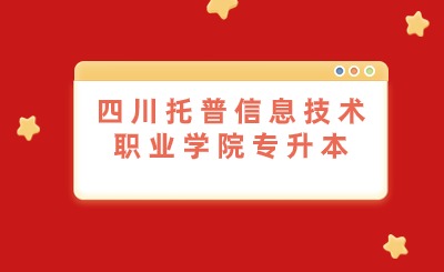 四川托普信息技术职业学院专升本